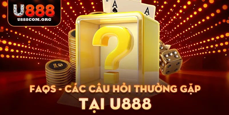 FAQs - Các câu hỏi thường gặp tại U888