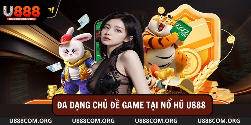 Sảnh Nổ hũ u888 mang đến đa dạng chủ để game