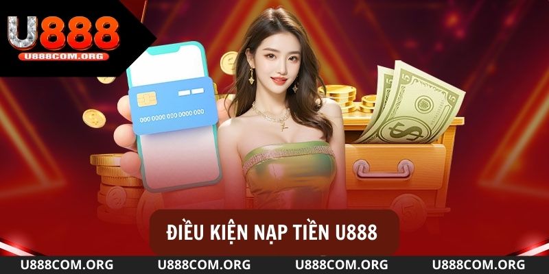 Nắm rõ các điều kiện trước khi nạp tiền vào U888