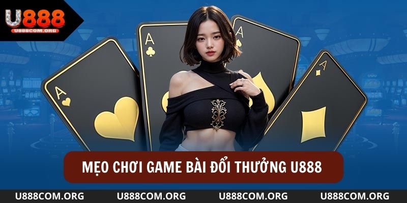 Mẹo cần nhớ khi chơi game bài đổi thưởng U888